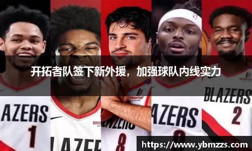 开拓者队签下新外援，加强球队内线实力