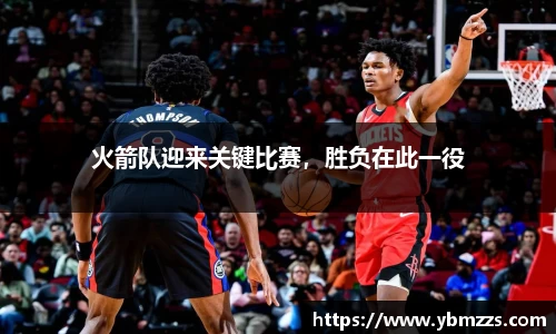 火箭队迎来关键比赛，胜负在此一役