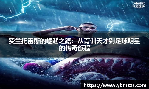 费兰托雷斯的崛起之路：从青训天才到足球明星的传奇旅程